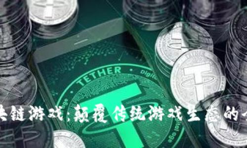 互助区块链游戏：颠覆传统游戏生态的全新体验