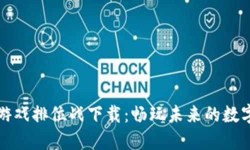 区块链游戏排位战下载：畅玩未来的数字竞技场