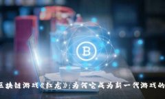 揭秘区块链游戏《红龙》：为何它成为新一代游