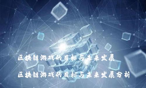 区块链游戏的目标与未来发展
区块链游戏的目标与未来发展分析