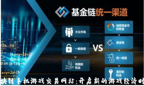 
区块链手机游戏交易网站：开启新的游戏经济时代