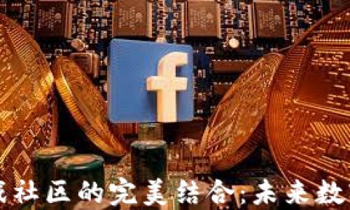 
区块链与游戏社区的完美结合：未来数字游戏的趋势