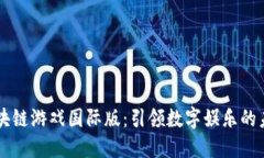 区块链游戏国际版：引领数字娱乐的未来