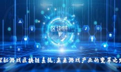 探秘游戏区块链系统：未来游戏产业的变革之路