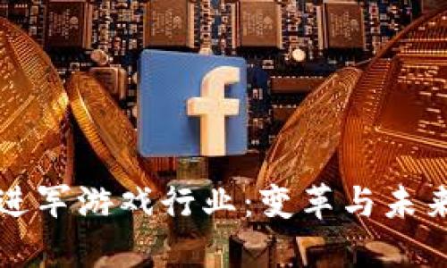 区块链如何进军游戏行业：变革与未来的深度探讨