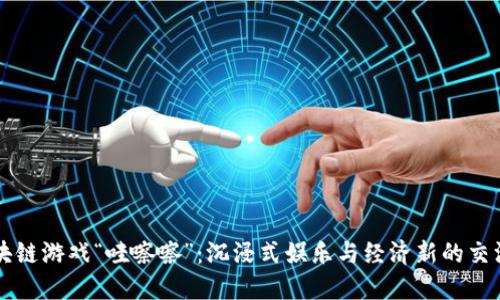 区块链游戏“哇嚓嚓”：沉浸式娱乐与经济新的交汇点