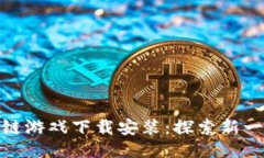 推荐的区块链游戏下载安装：探索新一代游戏体
