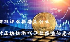区块链游戏评估报告是什么深入探讨区块链游戏