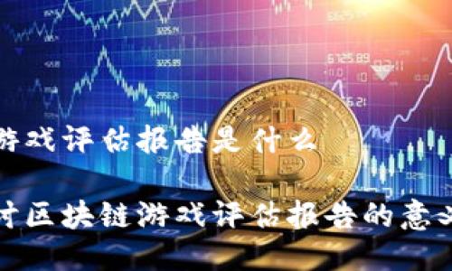 区块链游戏评估报告是什么

深入探讨区块链游戏评估报告的意义与趋势