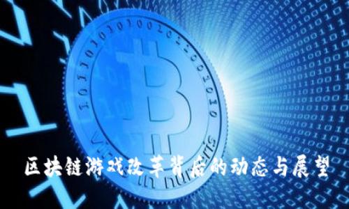 区块链游戏改革背后的动态与展望