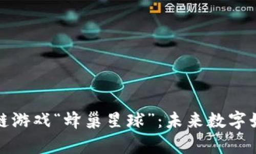 探索区块链游戏“蜂巢星球”：未来数字娱乐的前沿