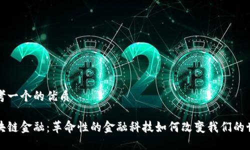 思考一个的优质

区块链金融：革命性的金融科技如何改变我们的世界