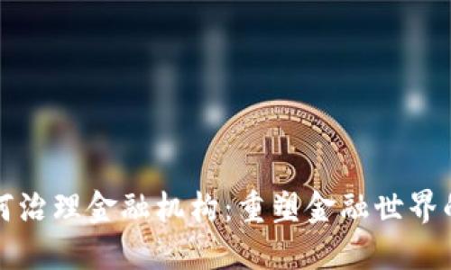 区块链如何治理金融机构：重塑金融世界的创新科技