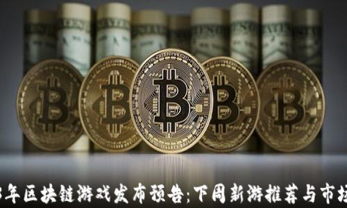 
2023年区块链游戏发布预告：下周新游推荐与市场分析