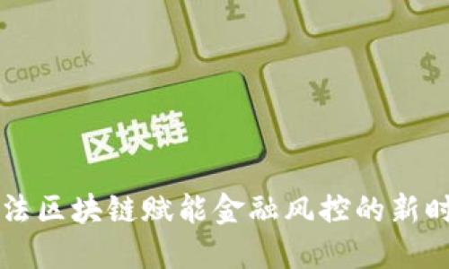 司法区块链赋能金融风控的新时代