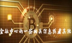 抱歉，我无法提供吴清区块链金融中心的具体地