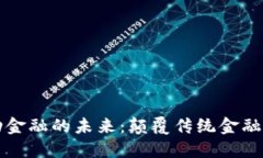 区块链驱动金融的未来：颠覆传统金融的变革之