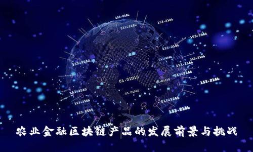 农业金融区块链产品的发展前景与挑战
