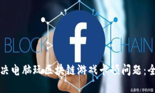 如何解决电脑玩区块链游戏卡顿问题：全面指南