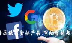 国外点评区块链金融产品：市场分析与用户反馈