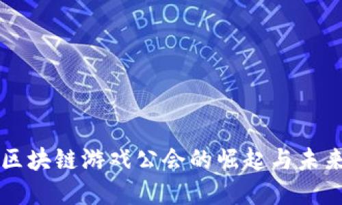 国内区块链游戏公会的崛起与未来发展