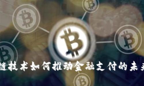 区块链技术如何推动金融支付的未来变革