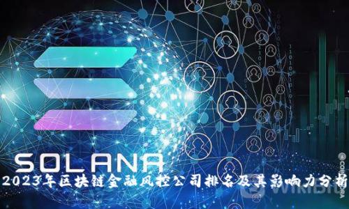 2023年区块链金融风控公司排名及其影响力分析