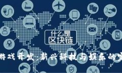 区块链游戏开发：新兴科技与娱乐的完美结合