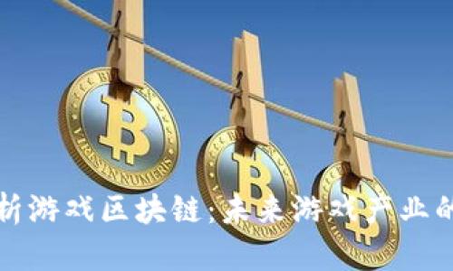 深入解析游戏区块链：未来游戏产业的颠覆者