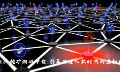 区块链组队挖矿游戏下载：引导你进入新时代的