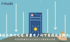 区块链小游戏吃鸡：苹果用户的下载指南与游戏