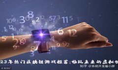 2023年热门区块链游戏推荐：畅玩未来的虚拟世界
