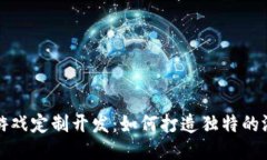 区块链游戏定制开发：如何打造独特的游戏体验