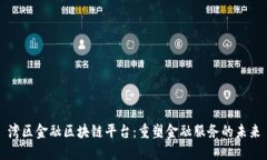 湾区金融区块链平台：重塑金融服务的未来