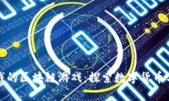 国内可以赚钱的区块链游戏：探索数字货币与游