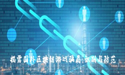 揭露国外区块链游戏骗局：识别与防范