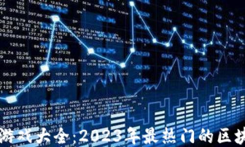 
国内区块链游戏大全：2023年最热门的区块链游戏推荐