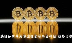 区块链如何成为供应链金融的主战场：趋势与挑