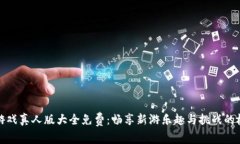 区块链游戏真人版大全免费：畅享新游乐趣与挑