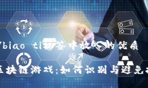 biao ti/biao ti标签中放入的优质

揭秘假区块链游戏：如何识别与避免投资陷阱