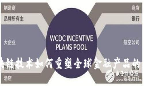 区块链技术如何重塑全球金融产品的未来
