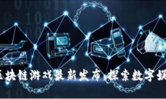 2023年度区块链游戏最新发布：探索数字娱乐的新