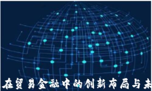 
区块链在贸易金融中的创新布局与未来展望