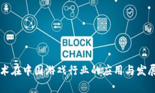 区块链技术在中国游戏行业的应用与发展前景分析