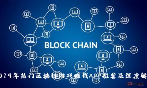 2019年热门区块链游戏赚钱APP推荐及深度解析