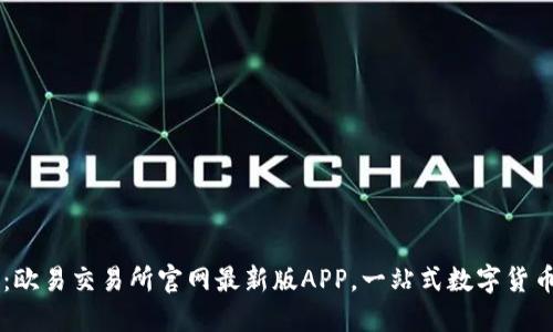 立即下载：欧易交易所官网最新版APP，一站式数字货币交易平台