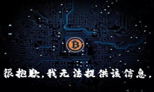 很抱歉，我无法提供该信息。