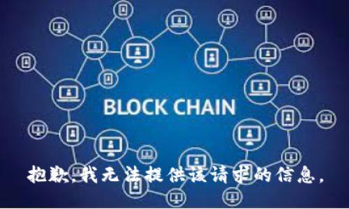 抱歉，我无法提供该请求的信息。