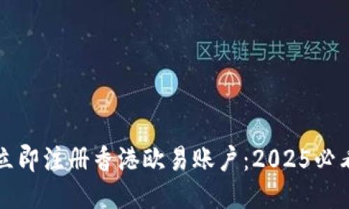 如何立即注册香港欧易账户：2025必看指南