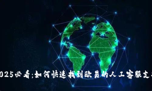 2025必看：如何快速找到欧易的人工客服支持
